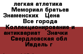 17.1) легкая атлетика : Мемориал братьев Знаменских › Цена ­ 299 - Все города Коллекционирование и антиквариат » Значки   . Свердловская обл.,Ивдель г.